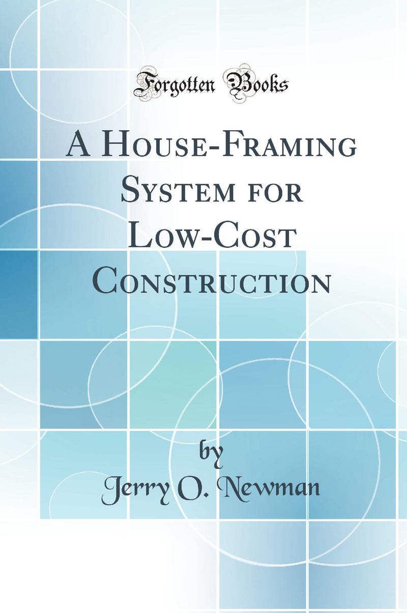 A House-Framing System for Low-Cost Construction (Classic Reprint)