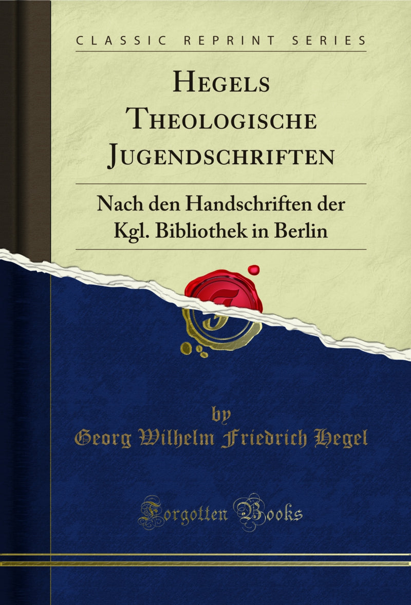 Hegels Theologische Jugendschriften: Nach den Handschriften der Kgl. Bibliothek in Berlin (Classic Reprint)