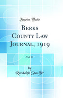 Berks County Law Journal, 1919, Vol. 11 (Classic Reprint)