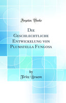 Die Geschlechtliche Entwickelung von Plumatella Fungosa (Classic Reprint)