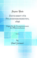 Zeitschrift für Pflanzenkrankheiten, 1896, Vol. 6: Organ für die Gesamtinteressen des Pflanzenschutzes (Classic Reprint)