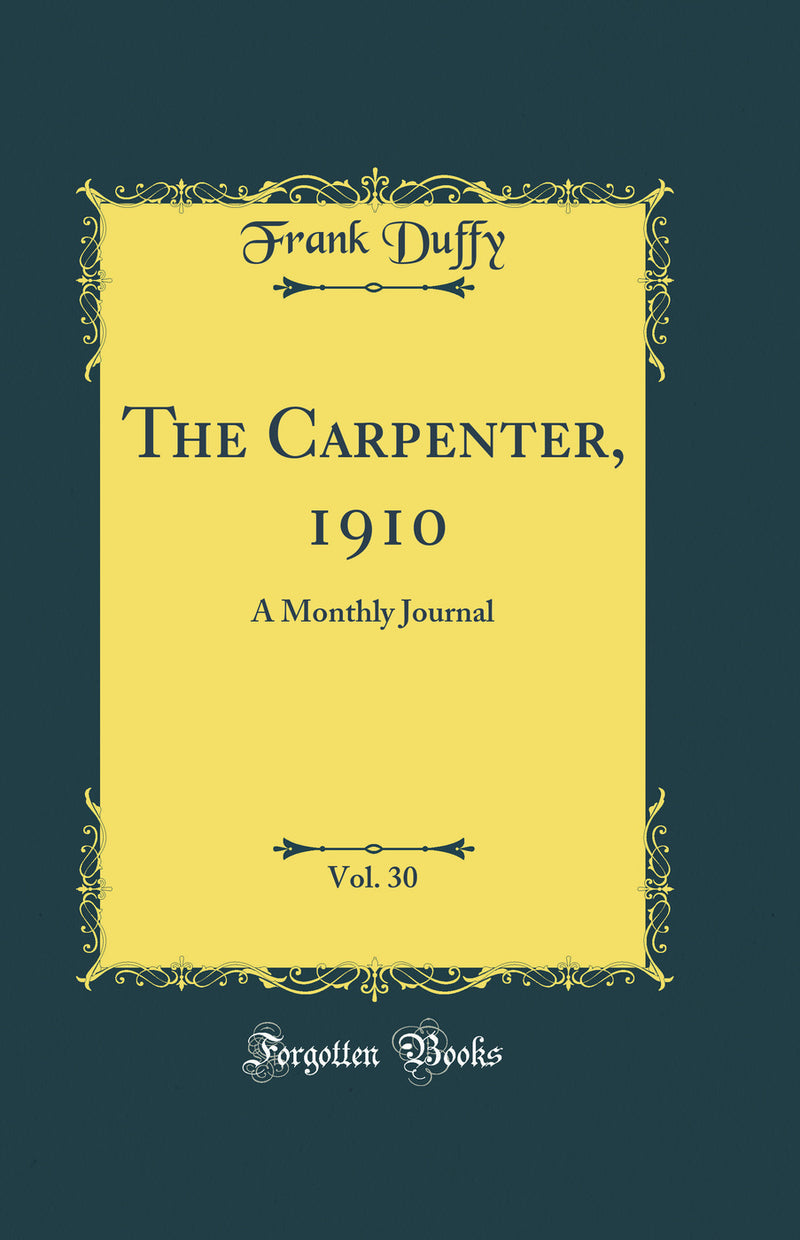 The Carpenter, 1910, Vol. 30: A Monthly Journal (Classic Reprint)