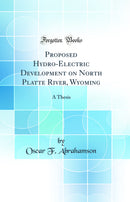Proposed Hydro-Electric Development on North Platte River, Wyoming: A Thesis (Classic Reprint)