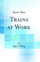 Trains at Work (Classic Reprint)