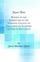 Report of the Committee of the National Council of Education on Economy of Time in Education (Classic Reprint)