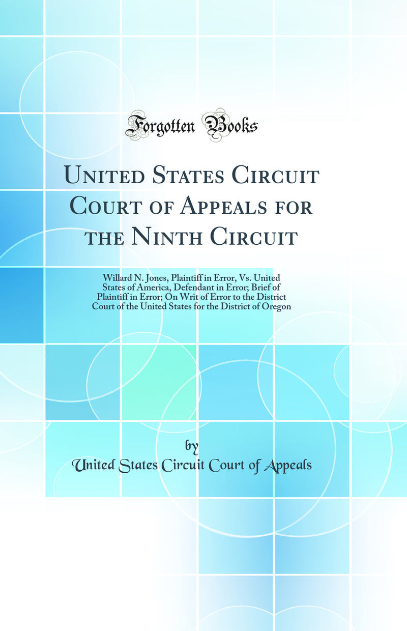United States Circuit Court of Appeals for the Ninth Circuit: Willard N. Jones, Plaintiff in Error, Vs. United States of America, Defendant in Error; Brief of Plaintiff in Error; On Writ of Error to the District Court of the United States for the District