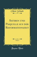 Satiren und Pasquille aus der Reformationszeit, Vol. 3 (Classic Reprint)