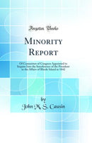 Minority Report: Of Committee of Congress Appointed to Inquire Into the Interference of the President in the Affairs of Rhode Island in 1842 (Classic Reprint)