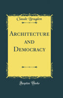 Architecture and Democracy (Classic Reprint)