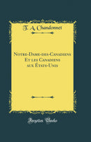 Notre-Dame-des-Canadiens Et les Canadiens aux États-Unis (Classic Reprint)