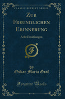 Zur Freundlichen Erinnerung: Acht Erzählungen (Classic Reprint)