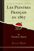 Les Peintres Français en 1867 (Classic Reprint)