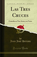 Las Tres Cruces: Comedia en Tres Actos y en Verso (Classic Reprint)