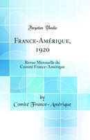 France-Amérique, 1920: Revue Mensuelle du Comité France-Amérique (Classic Reprint)