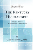 The Kentucky Highlanders: From a Native Mountaineer''s Viewpoint (Classic Reprint)