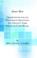 Observations sur les Principales Questions Qui Doivent Faire Partie du Code Rural (Classic Reprint)