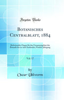 Botanisches Centralblatt, 1884, Vol. 17: Referirendes Organ für das Gesammtgebiet der Botanik des in-und Auslandes; Fünfter Jahrgang (Classic Reprint)