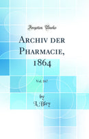 Archiv der Pharmacie, 1864, Vol. 167 (Classic Reprint)