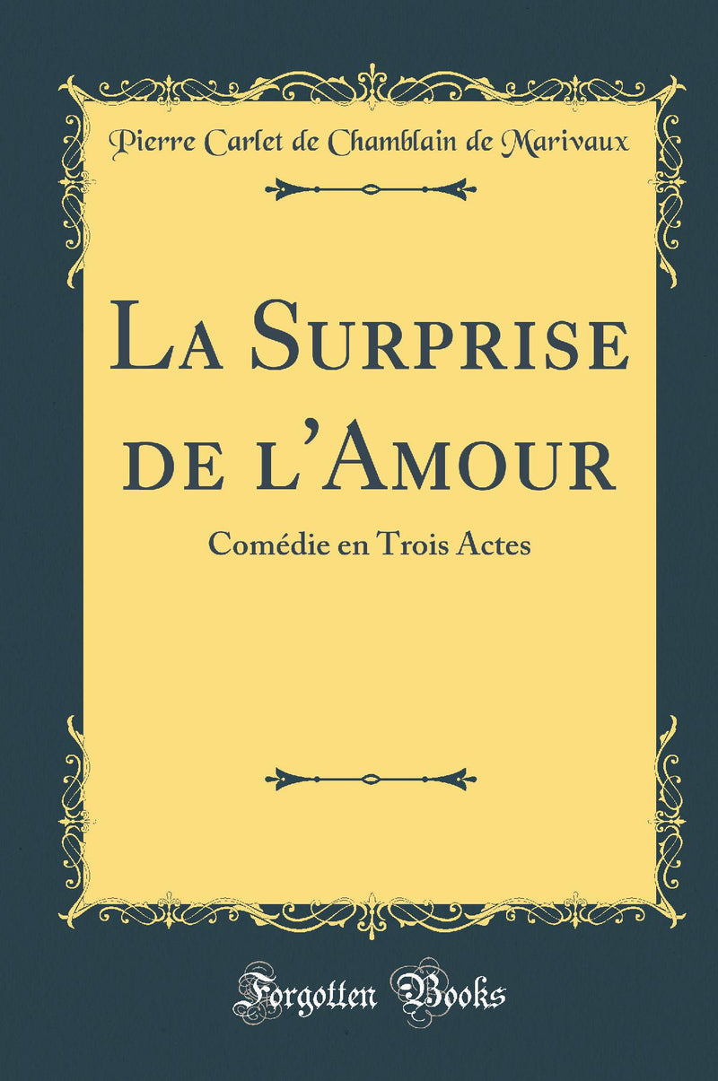 La Surprise de l''Amour: Comédie en Trois Actes (Classic Reprint)