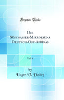 Die Süsswasser-Mikrofauna Deutsch-Ost-Afrikas, Vol. 4 (Classic Reprint)