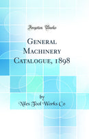 General Machinery Catalogue, 1898 (Classic Reprint)