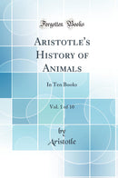 Aristotle''s History of Animals, Vol. 1 of 10: In Ten Books (Classic Reprint)