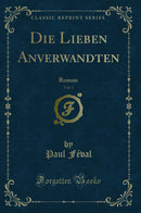 Die Lieben Anverwandten, Vol. 1: Roman (Classic Reprint)