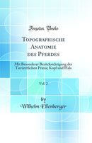 Topographische Anatomie des Pferdes, Vol. 2: Mit Besonderer Berücksichtigung der Tierärztlichen Praxis; Kopf und Hals (Classic Reprint)
