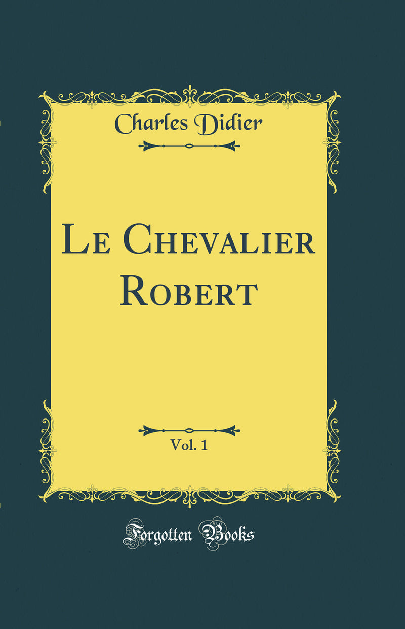 Le Chevalier Robert, Vol. 1 (Classic Reprint)