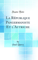 La République Pangermaniste Et l'Autriche (Classic Reprint)
