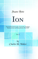 Ion, Vol. 2: Zeitschrift für Electronik, Atomistik, Ionologie, Radioactivität und Raumchemie; Mai 1910 (Classic Reprint)