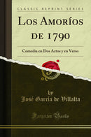 Los Amoríos de 1790: Comedia en Dos Actos y en Verso  (Classic Reprint)