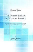 The Dublin Journal of Medical Science: Late Dublin Quarterly Journal of Medical Science; Containing Original Communications, Reviews, Abstracts, and Reports in Medicine, Surgery, and Collateral Sciences; October, 1903 (Classic Reprint)