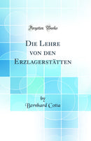 Die Lehre von den Erzlagerstätten (Classic Reprint)