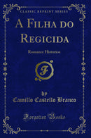A Filha do Regicida: Romance Historico (Classic Reprint)