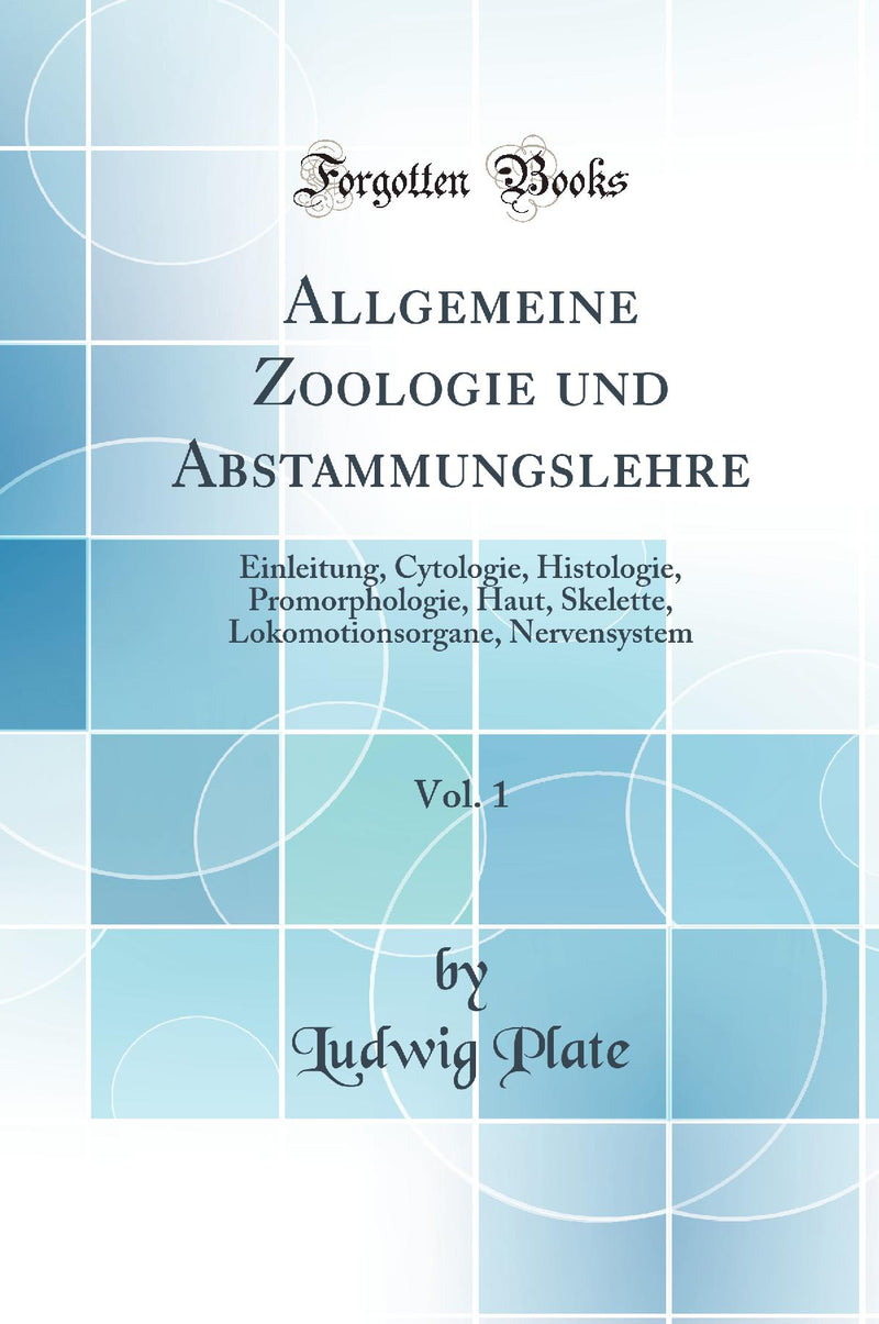 Allgemeine Zoologie und Abstammungslehre, Vol. 1: Einleitung, Cytologie, Histologie, Promorphologie, Haut, Skelette, Lokomotionsorgane, Nervensystem (Classic Reprint)