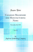 Canadian Machinery and Manufacturing News, Vol. 22: November 20, 1919 (Classic Reprint)