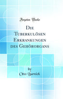 Die Tuberkulösen Erkrankungen des Gehörorgans (Classic Reprint)