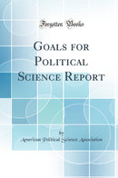 Goals for Political Science Report (Classic Reprint)