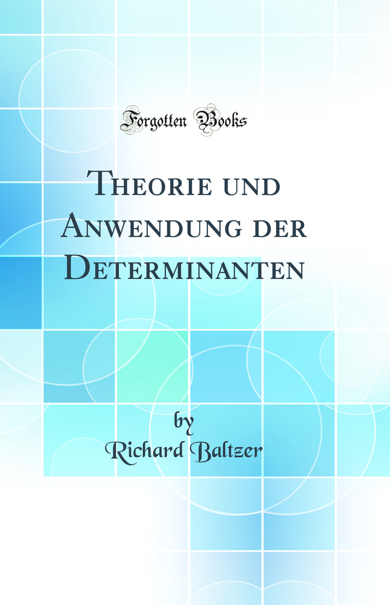 Theorie und Anwendung der Determinanten (Classic Reprint)