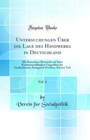 Untersuchungen Über die Lage des Handwerks in Deutschland, Vol. 4: Mit Besonderer Rücksicht auf Seine Konkurrenzfähigkeit Gegenüber der Großindustrie; Königreich Preußen, Zweiter Teil (Classic Reprint)