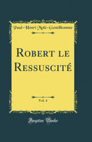 Robert le Ressuscité, Vol. 4 (Classic Reprint)