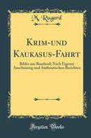 Krim-und Kaukasus-Fahrt: Bilder aus Russland; Nach Eigener Anschauung und Authentischen Berichten (Classic Reprint)