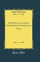 Die Bedeutung Einer Forsteinrichtungsanstalt: Vortrag (Classic Reprint)