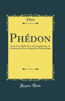 Phédon: Texte Grec Publié Avec une Introduction, un Commentaire Et un Appendice Philosophique (Classic Reprint)