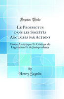 Le Prospectus dans les Sociétés Anglaises par Actions: Étude Analytique Et Critique de Législation Et de Jurisprudence (Classic Reprint)
