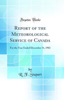 Report of the Meteorological Service of Canada: For the Year Ended December 31, 1902 (Classic Reprint)