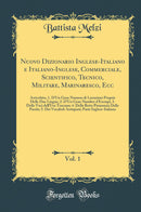 Nuovo Dizionario Inglese-Italiano e Italiano-Inglese, Commerciale, Scientifico, Tecnico, Militare, Marinaresco, Ecc, Vol. 1: Arricchito, 1. D''Un Gran Numero di Locuzioni Proprie Delle Due Lingue; 2. D''Un Gran Number d''Esempi; 3. Delle Voci dell''Uso T
