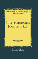 Polytechnisches Journal, 1844, Vol. 92 (Classic Reprint)