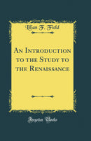 An Introduction to the Study to the Renaissance (Classic Reprint)